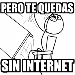 Meme Desk Flip Rage Guy Pero Te Quedas Sin Internet