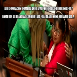 Meme Personalizado LA DESESPERACION DE MARICARMEN ALVA POR QUEDARSE