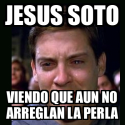 Meme Crying Peter Parker Jesus Soto Viendo Que Aun No Arreglan La