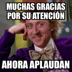 Meme Willy Wonka Muchas Gracias Por Su Atenci N Ahora Aplaudan