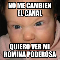 Meme Bebe Furioso No Me Cambien El Canal Quiero Ver Mi Romina