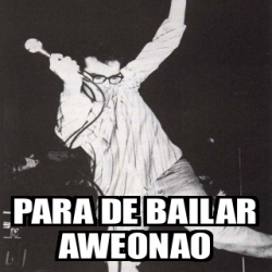 Meme Personalizado Para De Bailar Aweonao 33112674