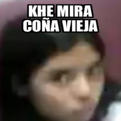 Meme Personalizado Khe Mira Co A Vieja