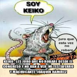 Meme Personalizado KEIKO LES JURO QUE NO ROBARE DESDE EL CONGRESO Y