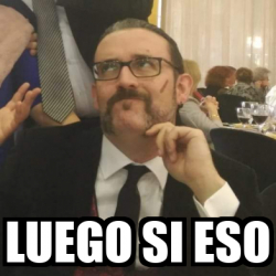 Meme Personalizado Luego Si Eso 33117102