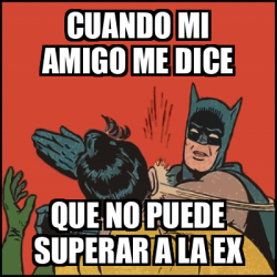 Meme Batman Slaps Robin Cuando Mi Amigo Me Dice Que No Puede Superar