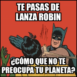 Meme Batman slaps Robin Te pasas de lanza Robin Cómo que no te