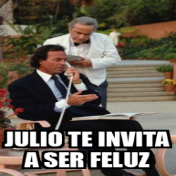 Meme Personalizado JULIO TE INVITA A SER FELUZ 33121869