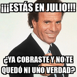 Meme Julio Iglesias Estás en Julio Ya cobraste y no te quedó