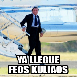 Meme Personalizado Ya Llegue Feos Kuliaos