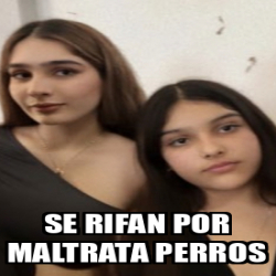 Meme Personalizado Se Rifan Por Maltrata Perros