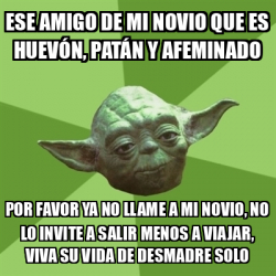 Meme Yoda Ese amigo de mi novio que es huevón patán y afeminado Por