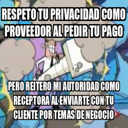 Meme Personalizado Respeto Tu Privacidad Como Proveedor Al Pedir Tu