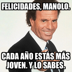 Meme Julio Iglesias Felicidades Manolo Cada A O Est S M S Joven Y