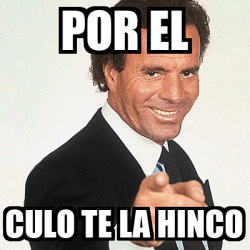 Meme Julio Iglesias Por El Culo Te La Hinco 33127734