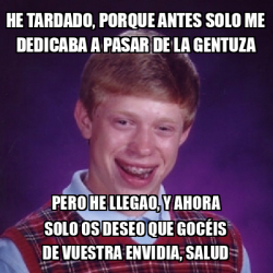 Meme Bad Luck Brian He Tardado Porque Antes Solo Me Dedicaba A Pasar