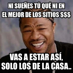 Meme Yo Dawg Ni Sue Es T Qu Ni En El Mejor De Los Sitios Vas A