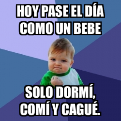 Meme Bebe Exitoso Hoy Pase El D A Como Un Bebe Solo Dorm Y