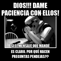 Meme Sad Trooper Dios Dame Paciencia Con Ellos Si El Mensaje Que