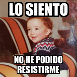 Meme Personalizado Lo Siento No He Podido Resistirme 33135810