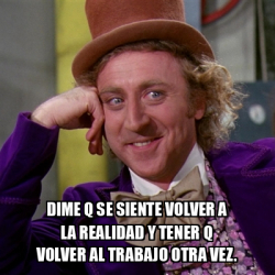 Meme Willy Wonka Dime Q Se Siente Volver A La Realidad Y Tener Q