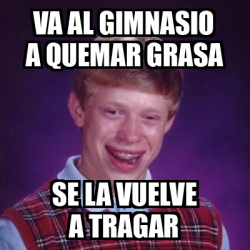 Meme Bad Luck Brian Va Al Gimnasio A Quemar Grasa Se La Vuelve A