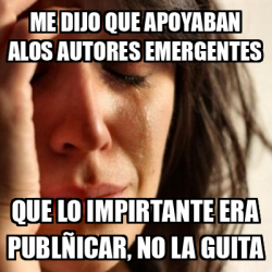 Meme Problems Me Dijo Que Apoyaban Alos Autores Emergentes Que Lo