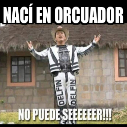 Meme Personalizado Nací en Orcuador 33140174