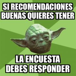 Meme Yoda Si Recomendaciones Buenas Quieres Tener La Encuesta Debes