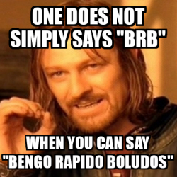 Meme Boromir One Does Not Simply Says Brb When You Can Say Bengo