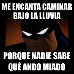 Meme Disapproving Batman Me Encanta Caminar Bajo La Lluvia Porque