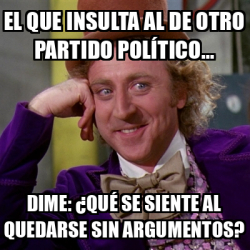 Meme Willy Wonka El que insulta al de otro partido político Dime