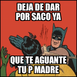 Meme Batman Slaps Robin Deja De Dar Por Saco Ya Que Te Aguante Tu P