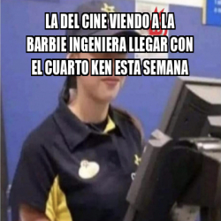 Meme Personalizado La Del Cine Viendo A La Barbie Ingeniera Llegar