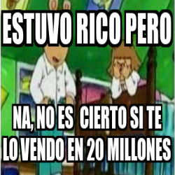 Meme Personalizado Estuvo Rico Pero Na No Es Cierto Si Te Lo Vendo