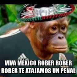 Meme Personalizado Viva México Rober Rober Rober te atajamos un penal