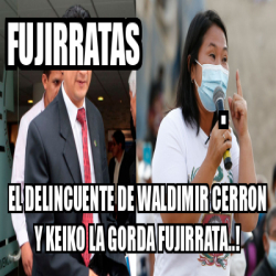 Meme Personalizado Fujirratas El Delincuente De Waldimir Cerron Y