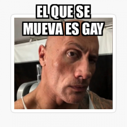 Meme Personalizado El Que Se Mueva Es Gay