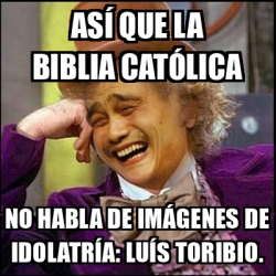 Meme Yao Wonka Así que la biblia católica no habla de imágenes de