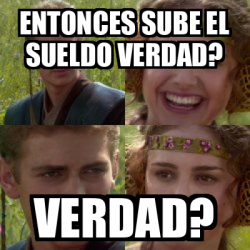 Meme Personalizado Entonces Sube El Sueldo Verdad Verdad