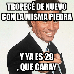 Meme Julio Iglesias Tropec De Nuevo Con La Misma Piedra Y Ya Es