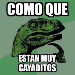 Meme Filosoraptor Como Que Estan Muy Cayaditos