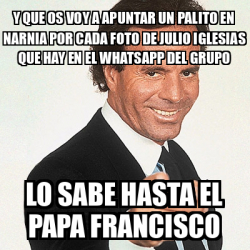 Meme Julio Iglesias Y Que Os Voy A Apuntar Un Palito En Narnia Por