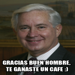 Meme Personalizado Gracias Buen Hombre Te Ganaste Un Cafe