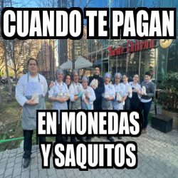 Meme Personalizado Cuando Te Pagan En Monedas Y Saquitos