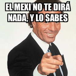 Meme Julio Iglesias el mexi no te dirá nada y lo sabes 33161652