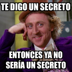 Meme Willy Wonka Te digo un secreto Entonces ya no sería un secreto