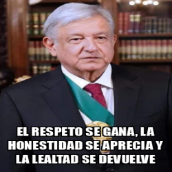 Meme Personalizado El Respeto Se Gana La Honestidad Se Aprecia Y La