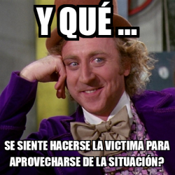 Meme Willy Wonka Y Qu Se Siente Hacerse La Victima Para