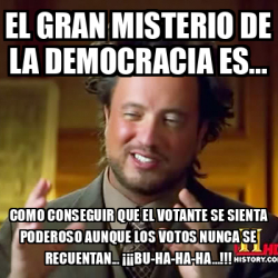 Meme Ancient Aliens El Gran Misterio De La Democracia Es Como